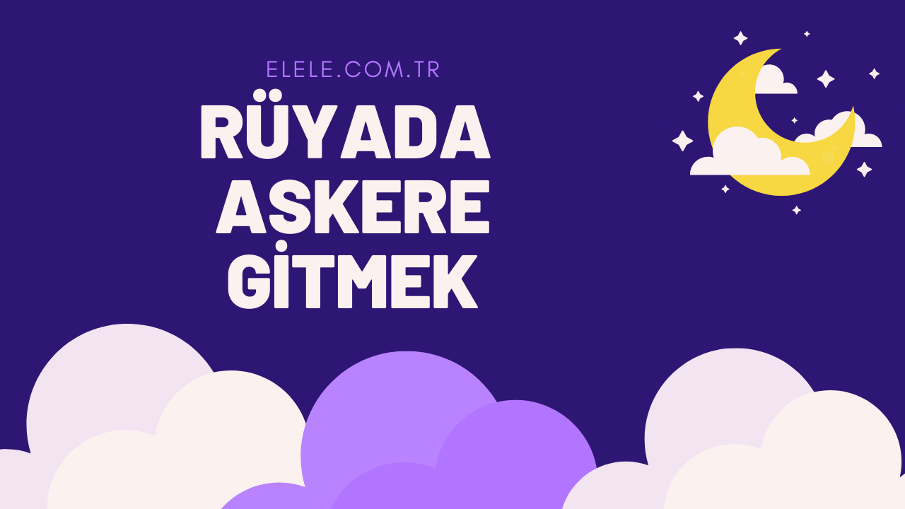 Askere Gi̇tmek Görmek Rüya Tabiri: Rüyada Askere Gitmek Ne Anlama Gelir? ile Rüyada Komşuya Misafirliğe Gitmek Ne Anlama Gelir