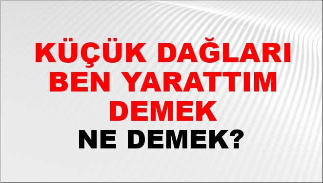 Küçük Dağları Ben Yarattım Demek Ne Demek? Küçük Dağları Ben Yarattım tamamen Rüyada Küçük Idrarını Yapmak Ne Demek