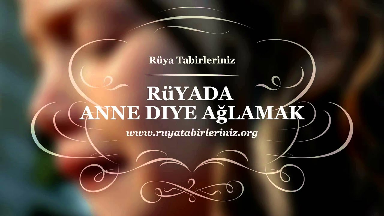 Rüyada Anne Diye Ağlamak, Görmek | Rüya Tabirleri - Youtube ile Rüyada Öpülmek Ihya