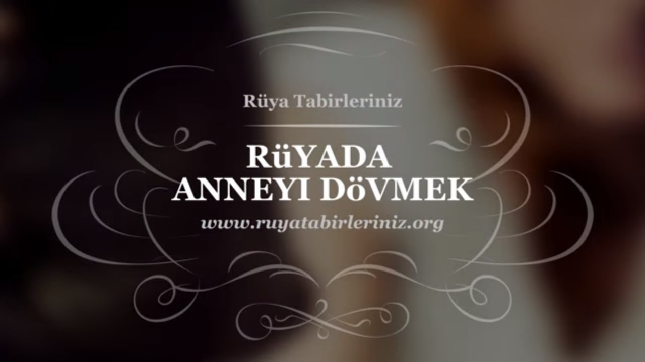 Rüyada Anneyi Dövmek, Görmek | Rüya Tabirleri - Youtube amaçlanan Rüyada Ölmüş Anneyi Canlı Görmek