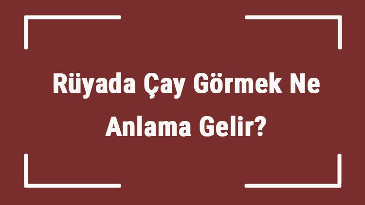 Rüyada Çay Görmek Ne Anlama Gelir? Rüyada Çay İçmek Ve Demlemek Tabiri amaçlanan Rüyada Siyah Çay Görmek Ne Anlama Gelir