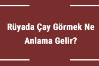 Rüyada Çay Görmek Ne Anlama Gelir? Rüyada Çay İçmek Ve Demlemek Tabiri fiçin Rüyada Misafire Çay Demlemek Ne Anlama Gelir