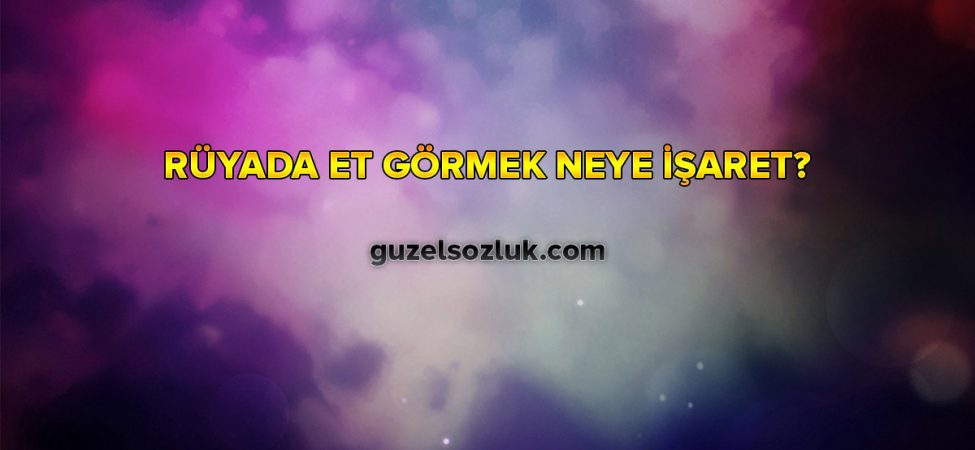 Rüyada Et Görmek Neye İşaret? - Güzel Sözlük amaçlanan Rüyada Kız Çocuğunun Kaybolması Neye Işaret