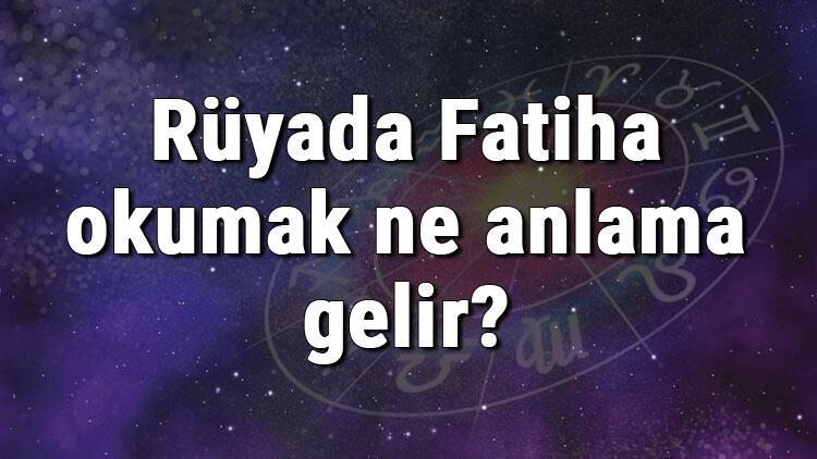 Rüyada Fatiha Okumak Ne Anlama Gelir? Rüyada Fatiha Suresi Görmek Ve ile Rüyada Ünlü Bir Erkek Görmek Ne Anlama Gelir