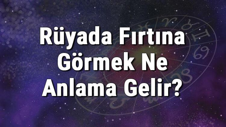 Rüyada Fırtına Görmek Ne Anlama Gelir? Rüyada Fırtına Kopması Tabiri ilgili Rüyada Rüzgar Fırtına Görmek Ne Demek