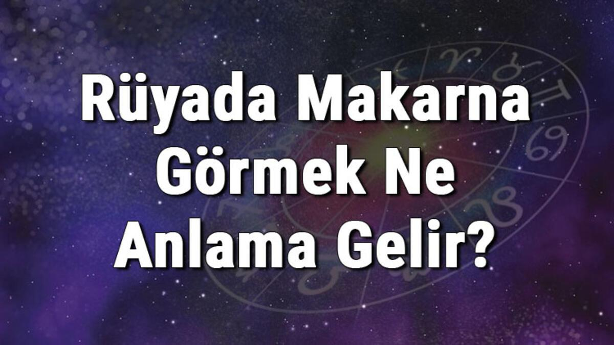 Rüyada Makarna Görmek Ne Anlama Gelir? Rüyada Makarna Almak, Yapmak Ve tamamen Rüyada Makarna Görmek