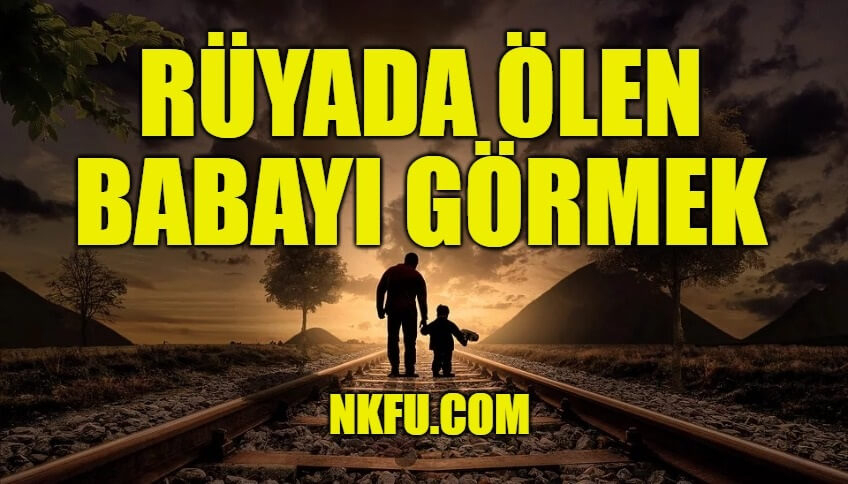 Rüyada Ölmüş Babayı Görmek Konuşmak Sarılmak Ne Anlama Gelir? amaçlanan Rüyada Ölmüş Birine Sarılmak