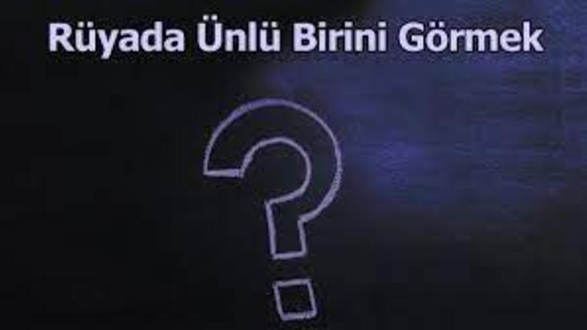 Rüyada Rüyada Ünlü Görmek Ne Anlama Gelir? Rüyada Ünlü Biriyle Konuşmak amaçlanan Rüyada Ünlü Şarkıcı Görmek