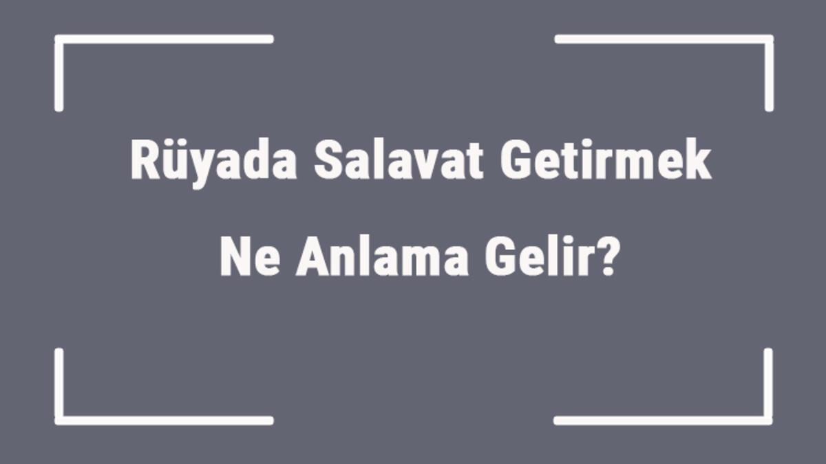 Rüyada Salavat Getirmek Ne Anlama Gelir? Rüyada Salavat Getirmek Ve tamamen Rüyada Ölmüş Birinin Sesini Duymak Ne Anlama Gelir