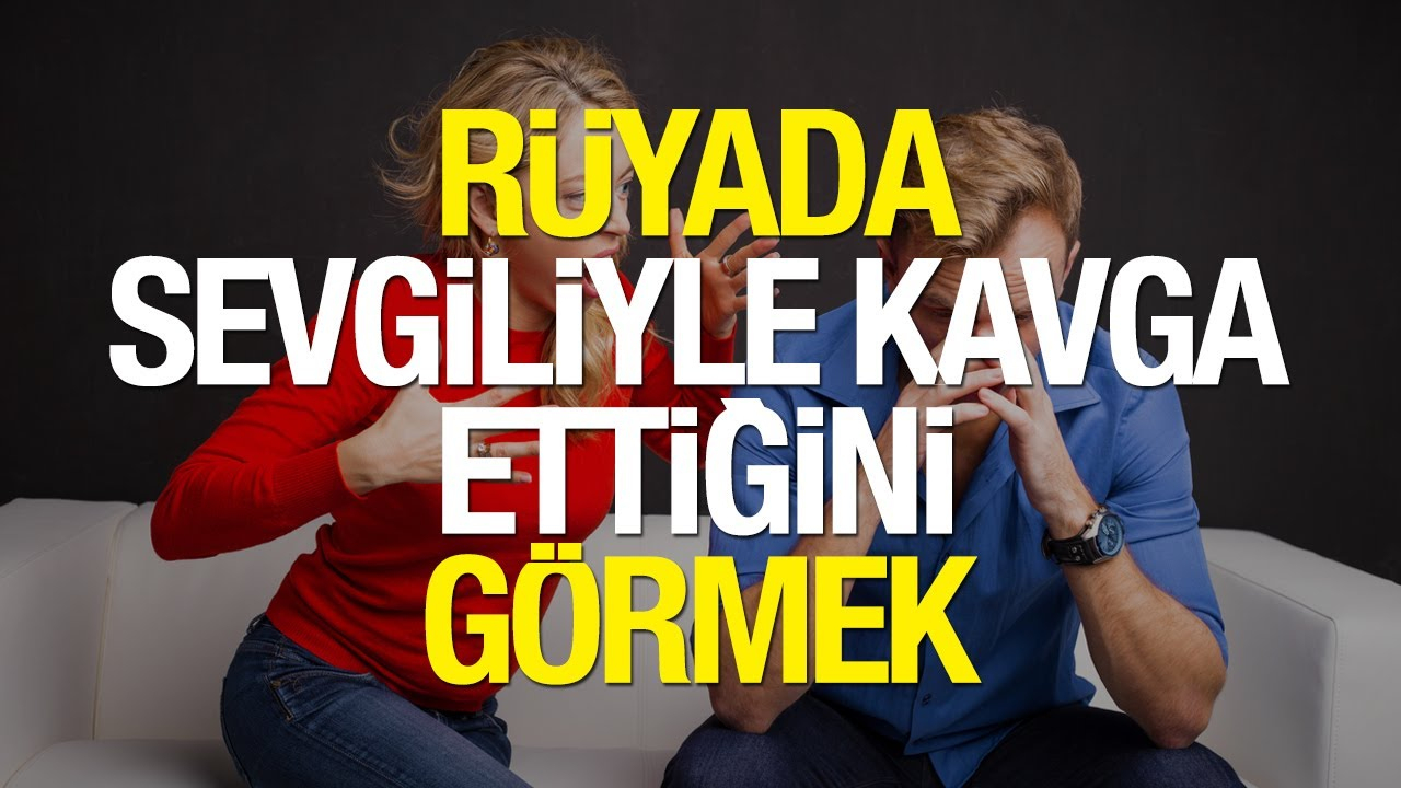 Rüyada Sevgiliyle Kavga Etmek Ne Anlama Gelir? Rüyada Sevgiliyle Kavga amaçlanan Rüyada Kavga Görmek