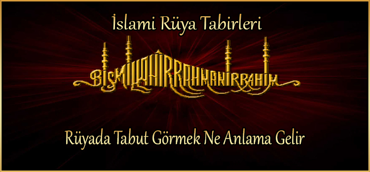 Rüyada Tabut Görmek Ne Anlama Gelir (Islami Rüya Tabiri) - Ilahirahmet ilgili Rüyada Korktuğunu Görmek Ne Anlama Gelir