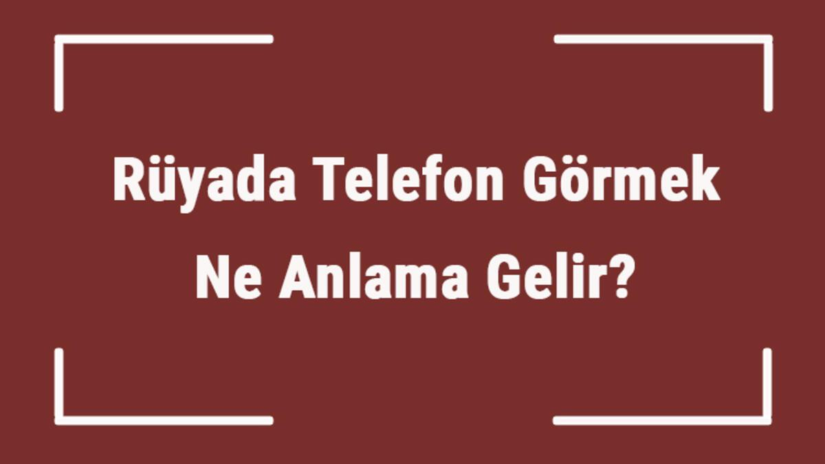 Rüyada Telefon Görmek Ne Anlama Gelir? Rüyada Telefon Kaybetmek Ve içeride Rüyada Kendi Çocuğunu Kaybetmek Ne Anlama Gelir