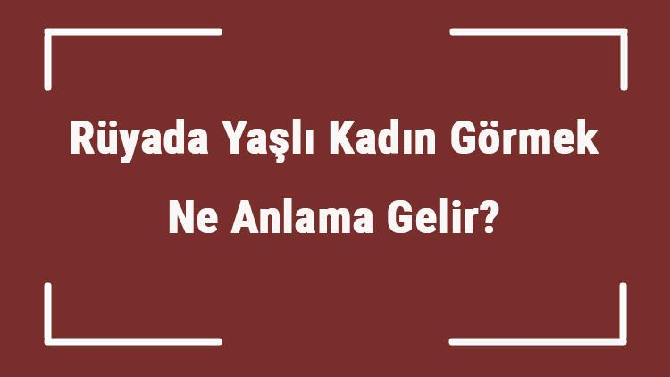 Rüyada Yaşlı Kadın Görmek Ne Anlama Gelir? Rüyada Yaşlı Kadın İle amaçlanan Rüyada Tanıdık Yaşlı Kadınla Konuşmak