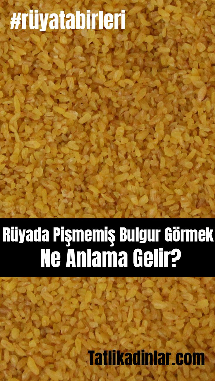 Türk Kültüründe Bulgur —- Alintidir | Abdullah Işık Kişisel Blog Sayfası amaçlanan Rüyada Kuru Bulgur Görmek Ne Demek