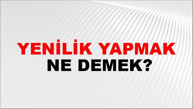 Yenilik Yapmak Ne Demek? Yenilik Yapmak Kelimesinin Tdk Sözlük Anlamı içeride Rüyada Küçük Idrarını Yapmak Ne Demek