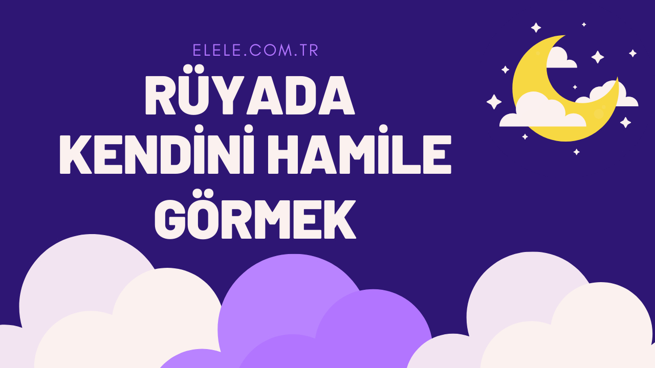 Hami̇le Görmek Rüya Tabiri: Rüyada Kendini Hamile Görmek Ne Anlama Gelir? ile Rüyada Nişanlı Birini Hamile Görmek Ne Anlama Gelir