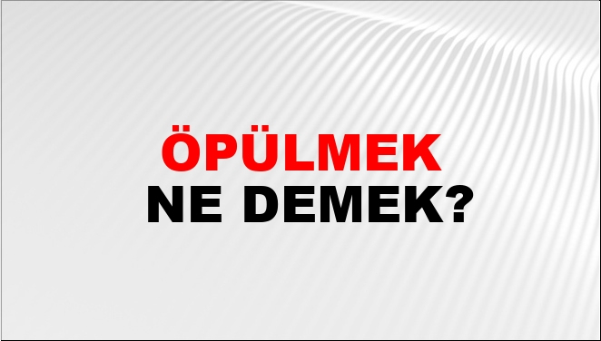 Öpülmek Ne Demek? Öpülmek Kelimesinin Tdk Sözlük Anlamı Nedir? - Ntv Haber ilgili Rüyada Sevdiğin Kişi Tarafından Öpülmek Ne Demek