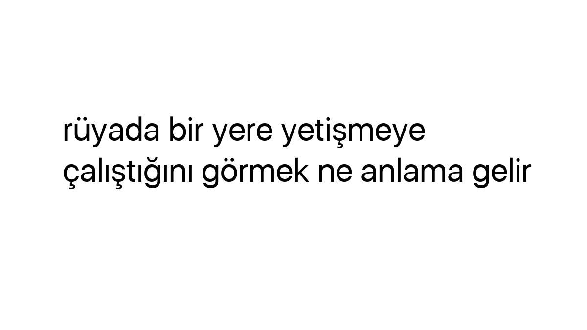 Rüyada Bir Yere Yetişmeye Çalıştığını Görmek Ne Anlama Gelir | Igrus amaçlanan Rüyada Yere Işediğini Görmek