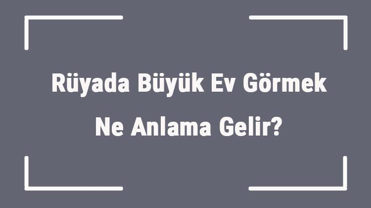 Rüyada Büyük Ev Görmek Ne Anlama Gelir? Rüyada Büyük Ev Gezmek Ve Almak içeride Rüyada Yeni Bir Ev Görmek Ne Anlama Gelir