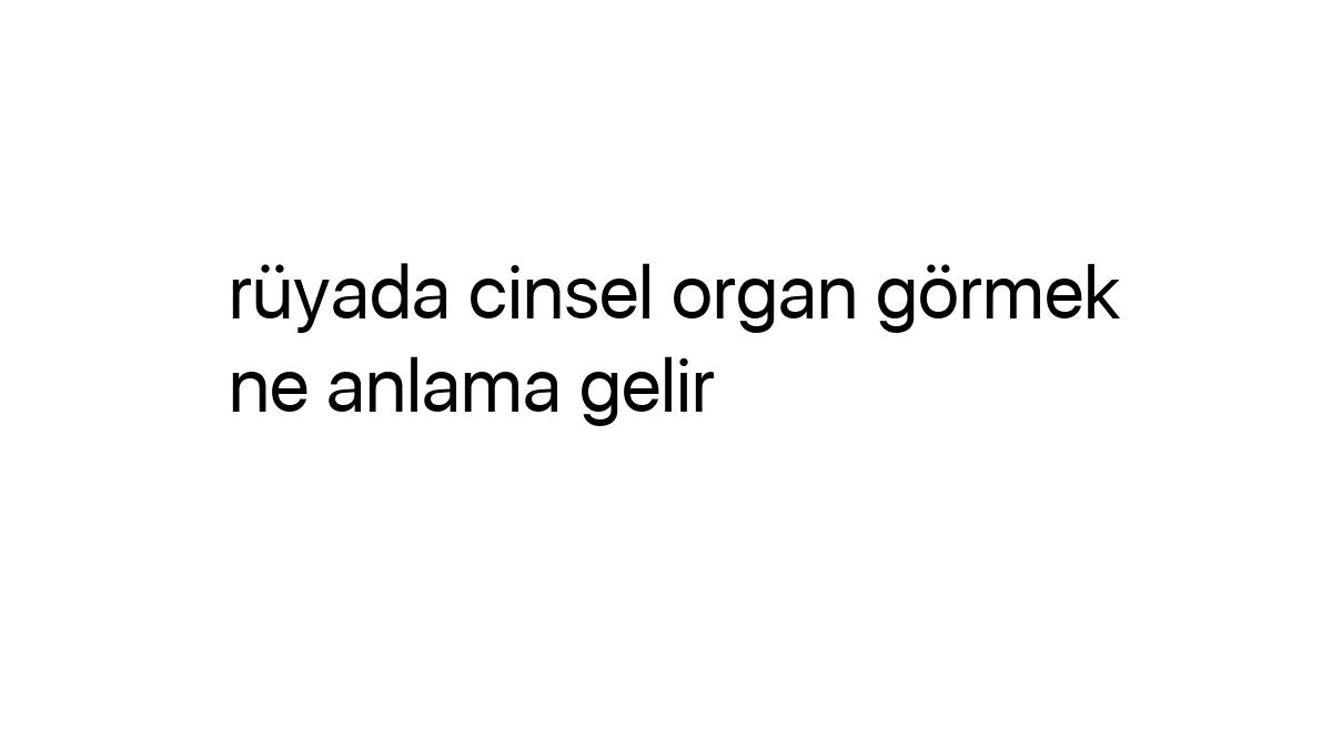 Rüyada Cinsel Organ Görmek Ne Anlama Gelir | Igrus ilgili Rüyada Tanıdığın Biriyle Cinsel Ilişkiye Girmek Ne Anlama Gelir