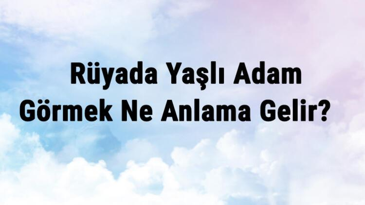 Rüyada Yaşlı Adam Görmek Ne Anlama Gelir? Rüyada Yaşlı Adam İle fiçin Rüyada Yaşlı Görmek - Diyadinnet