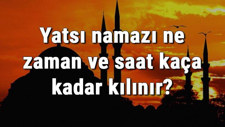 Yatsı Namazı Ne Zaman Ve Saat Kaça Kadar Kılınır? tamamen Ruyada Yatsı Namazı Kılmak