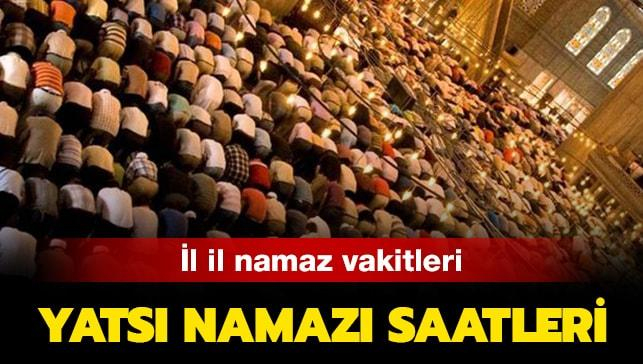 Yatsı Namazı Vakti Saat Kaçta? Yatsı Namazı Saati Kaçta? 8 Kasım Il Il içeride Ruyada Yatsı Namazı Kılmak